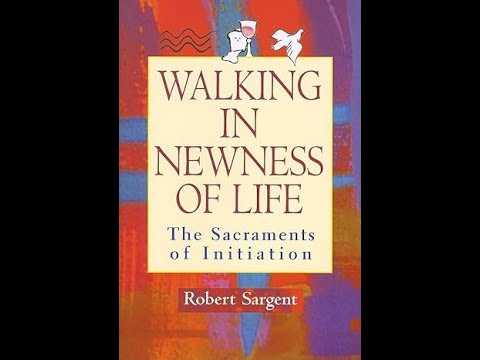 Walking In Newness of Life: The Sacraments of Initiation